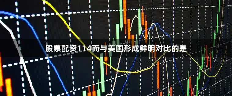 股票配资114而与美国形成鲜明对比的是
