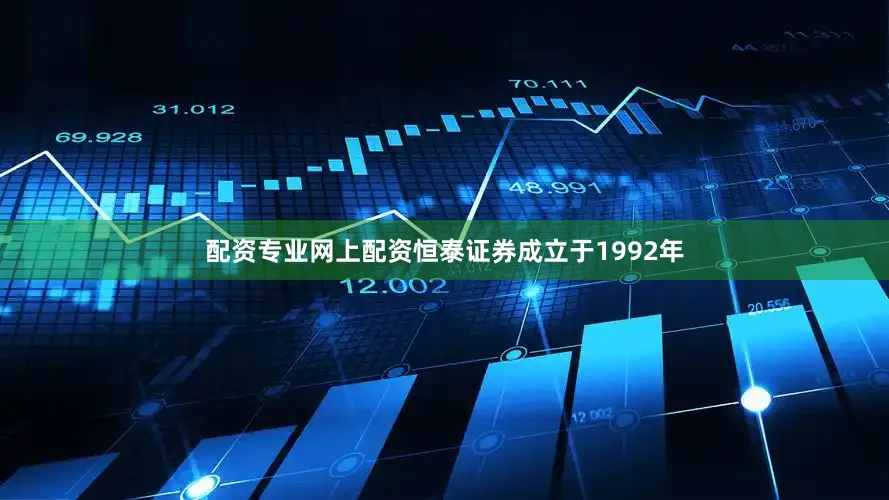 配资专业网上配资恒泰证券成立于1992年